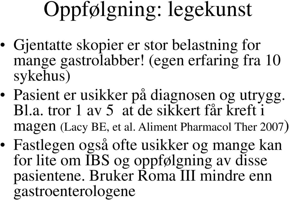 Aliment Pharmacol Ther 2007) Fastlegen også ofte usikker og mange kan for lite om IBS og