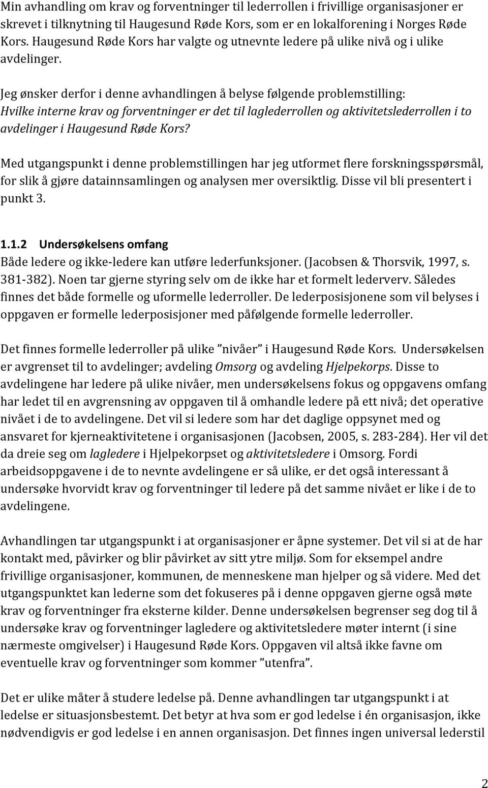 Jeg ønsker derfor i denne avhandlingen å belyse følgende problemstilling: Hvilke interne krav og forventninger er det til laglederrollen og aktivitetslederrollen i to avdelinger i Haugesund Røde Kors?