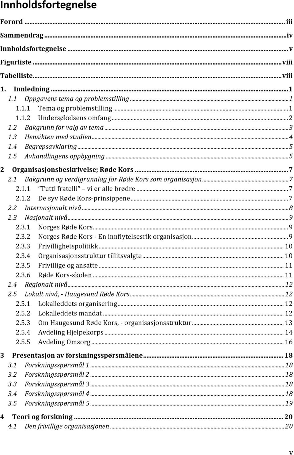 .. 7 2.1 Bakgrunn og verdigrunnlag for Røde Kors som organisasjon... 7 2.1.1 Tutti fratelli vi er alle brødre... 7 2.1.2 De syv Røde Kors- prinsippene... 7 2.2 Internasjonalt nivå... 8 2.