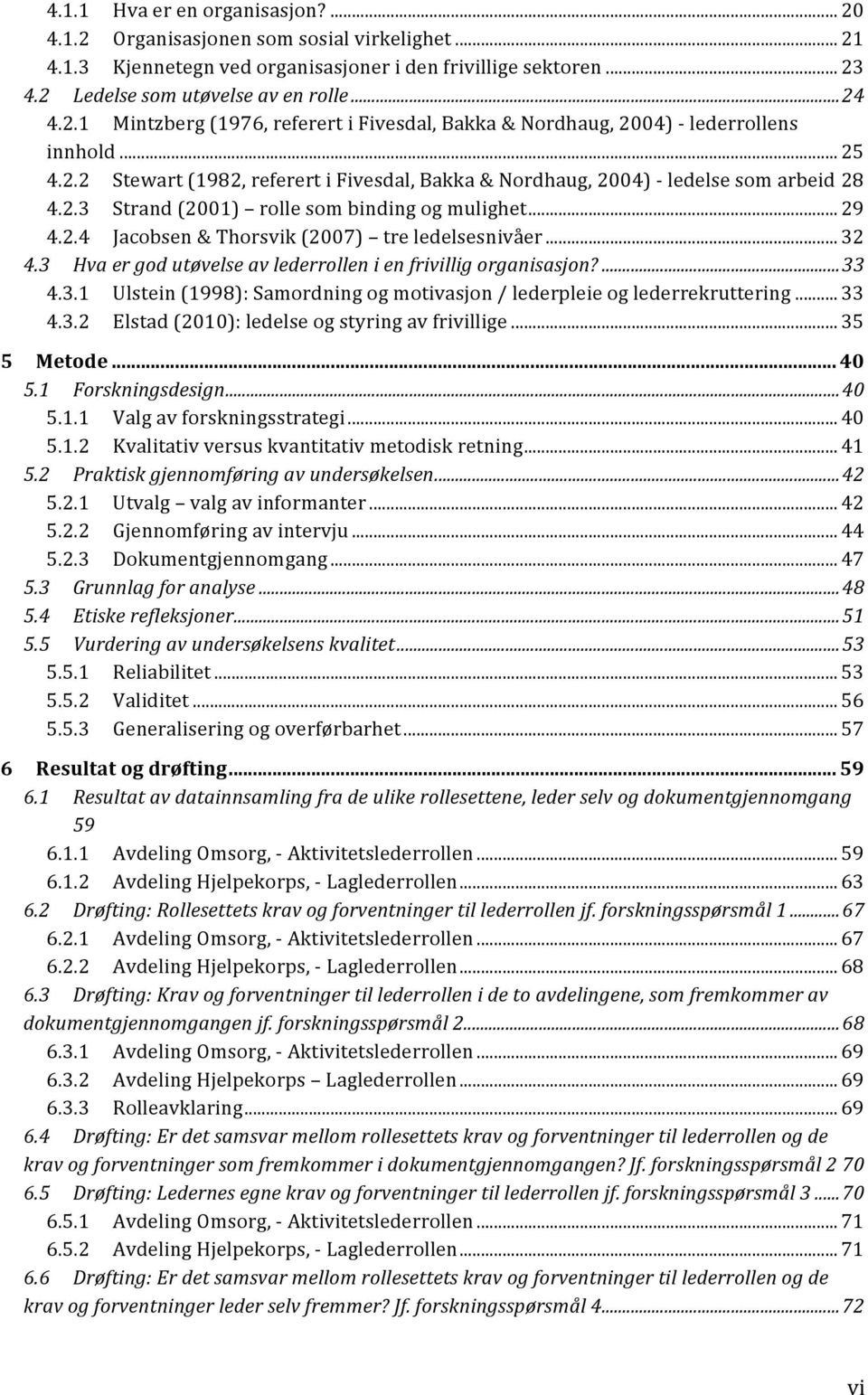 .. 29 4.2.4 Jacobsen & Thorsvik (2007) tre ledelsesnivåer... 32 4.3 Hva er god utøvelse av lederrollen i en frivillig organisasjon?... 33 4.3.1 Ulstein (1998): Samordning og motivasjon / lederpleie og lederrekruttering.