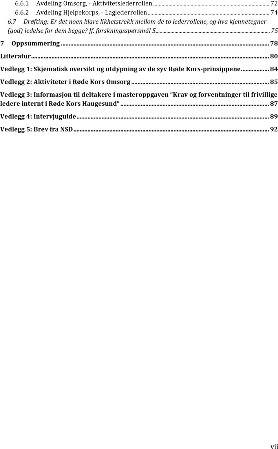 .. 75 7 Oppsummering... 78 Litteratur... 80 Vedlegg 1: Skjematisk oversikt og utdypning av de syv Røde Kors- prinsippene.