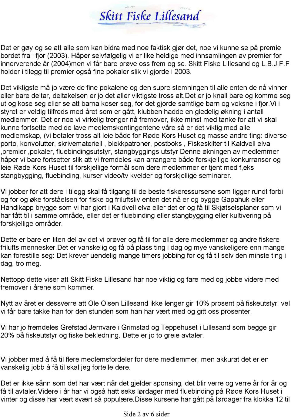 ske Lillesand og L.B.J.F.F holder i tilegg til premier også fine pokaler slik vi gjorde i 2003.