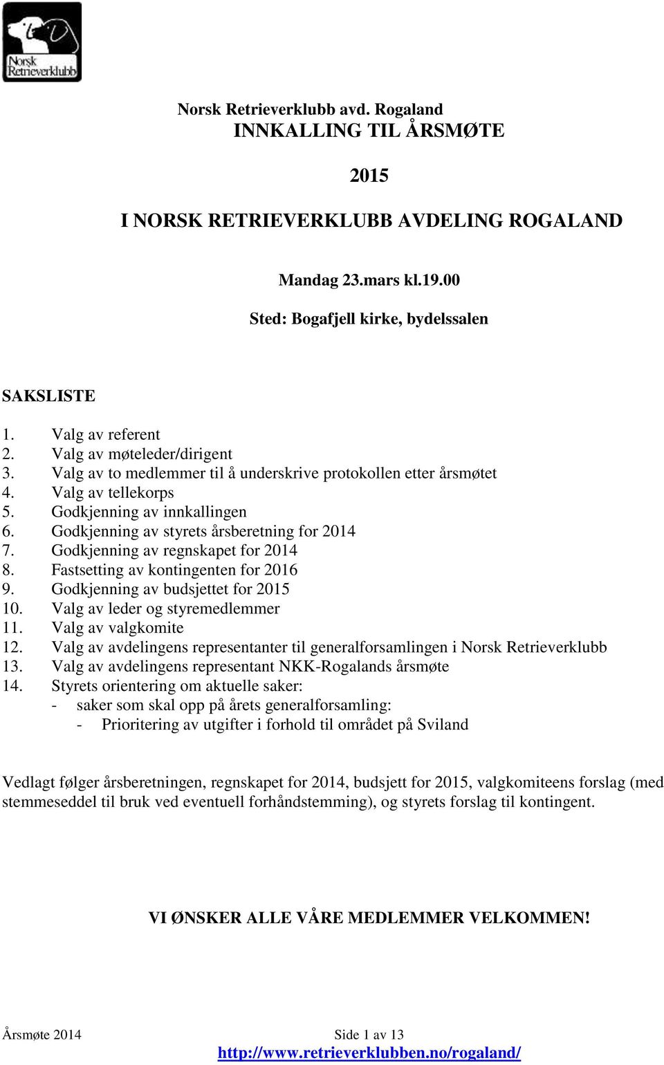 Godkjenning av regnskapet for 2014 8. Fastsetting av kontingenten for 2016 9. Godkjenning av budsjettet for 2015 10. Valg av leder og styremedlemmer 11. Valg av valgkomite 12.