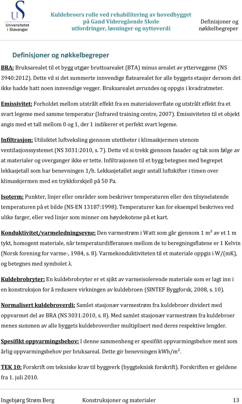 Bruksarealet avrundes og oppgis i kvadratmeter.