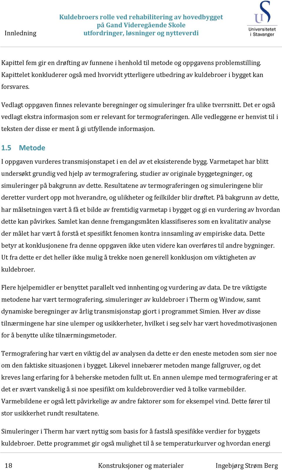 Det er også vedlagt ekstra informasjon som er relevant for termograferingen. Alle vedleggene er henvist til i teksten der disse er ment å gi utfyllende informasjon. 1.