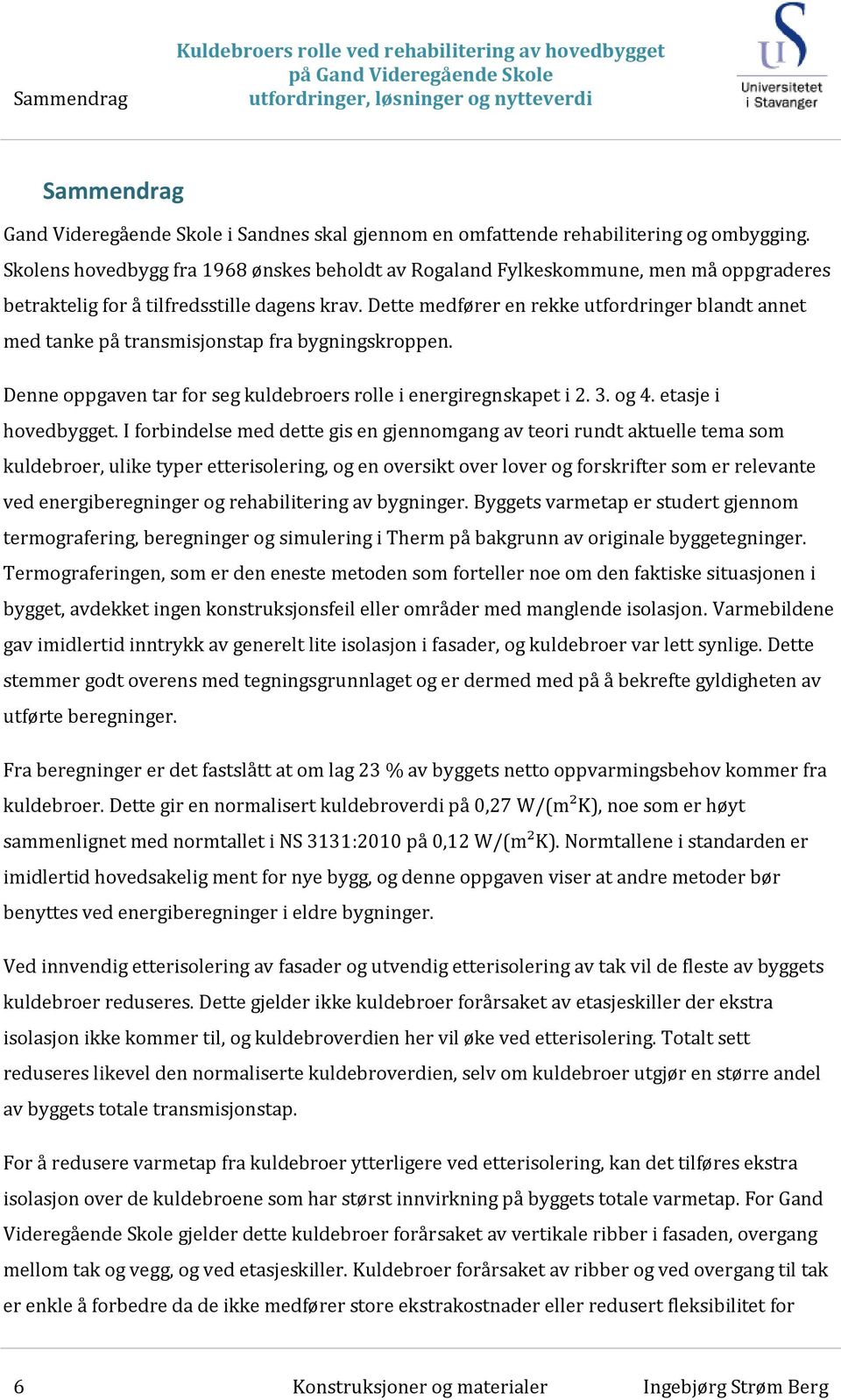 Dette medfører en rekke utfordringer blandt annet med tanke på transmisjonstap fra bygningskroppen. Denne oppgaven tar for seg kuldebroers rolle i energiregnskapet i 2. 3. og 4. etasje i hovedbygget.