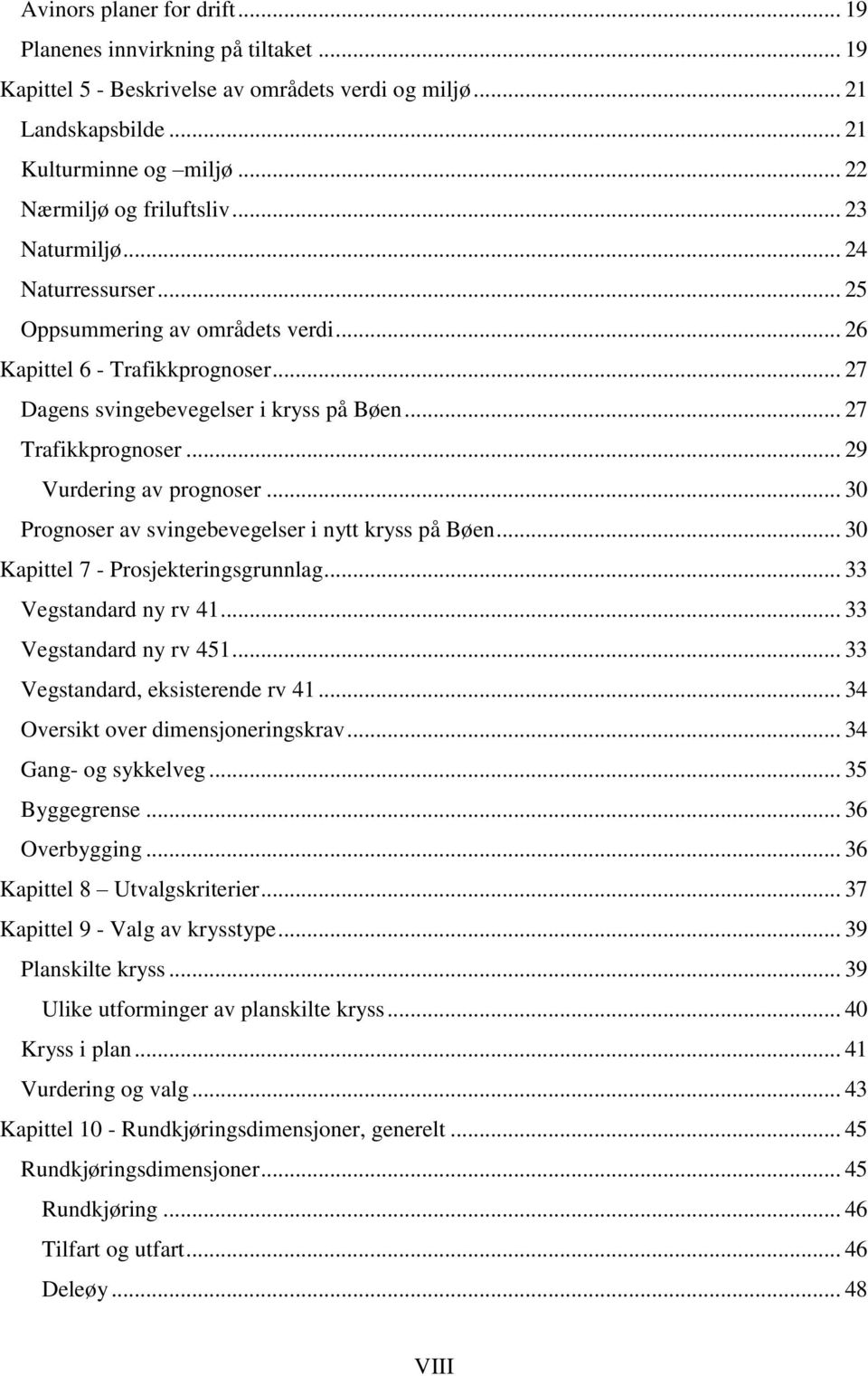 .. 29 Vurdering av prognoser... 30 Prognoser av svingebevegelser i nytt kryss på Bøen... 30 Kapittel 7 - Prosjekteringsgrunnlag... 33 Vegstandard ny rv 41... 33 Vegstandard ny rv 451.