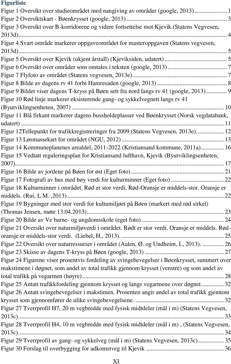 ... 5 Figur 5 Oversikt over Kjevik (ukjent årstall) (Kjeviksiden, udatert)... 5 Figur 6 Oversikt over områder som omtales i teksten (google, 2013).