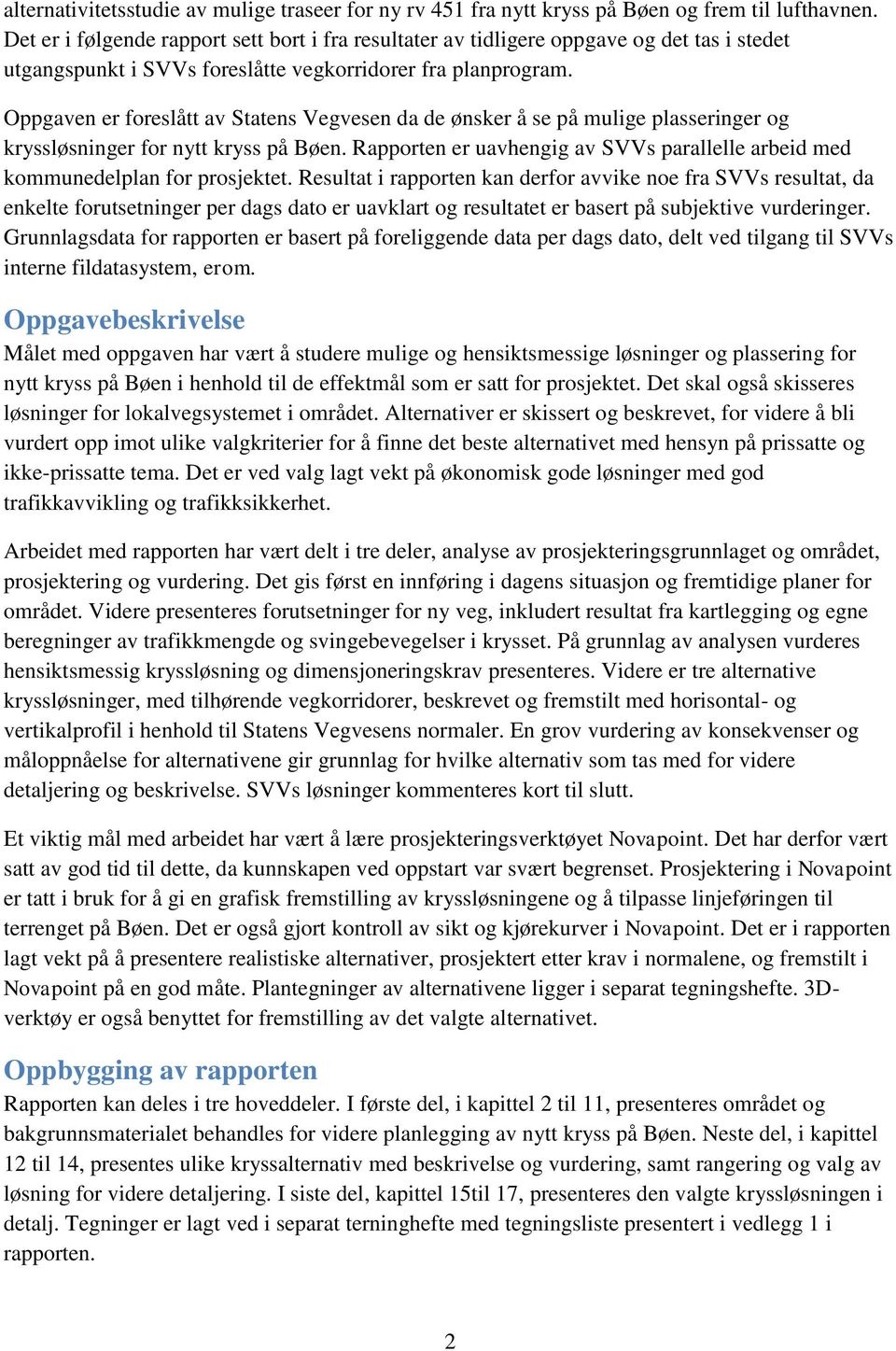 Oppgaven er foreslått av Statens Vegvesen da de ønsker å se på mulige plasseringer og kryssløsninger for nytt kryss på Bøen.