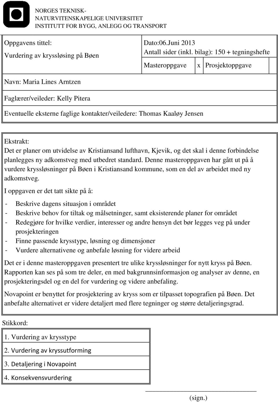 Det er planer om utvidelse av Kristiansand lufthavn, Kjevik, og det skal i denne forbindelse planlegges ny adkomstveg med utbedret standard.