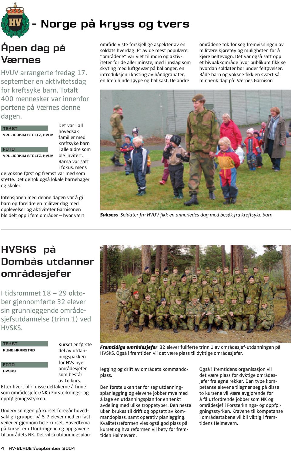 Barna var satt i fokus, mens de voksne først og fremst var med som støtte. Det deltok også lokale barnehager og skoler. område viste forskjellige aspekter av en soldats hverdag.