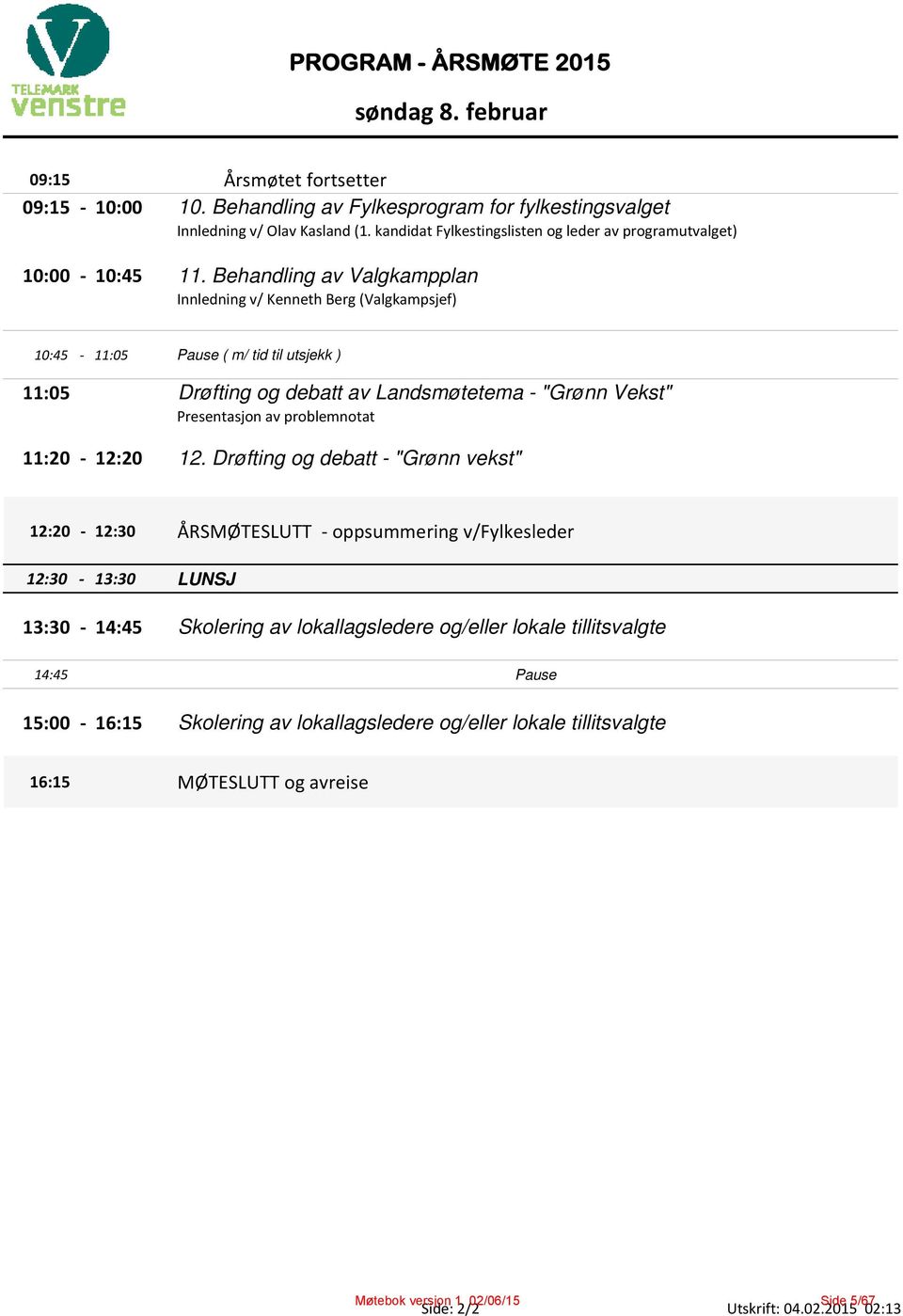 Behandling av Valgkampplan Innledning v/ Kenneth Berg (Valgkampsjef) 10:45 11:05 Pause ( m/ tid til utsjekk ) 11:05 Drøfting og debatt av Landsmøtetema - "Grønn Vekst" Presentasjon av problemnotat