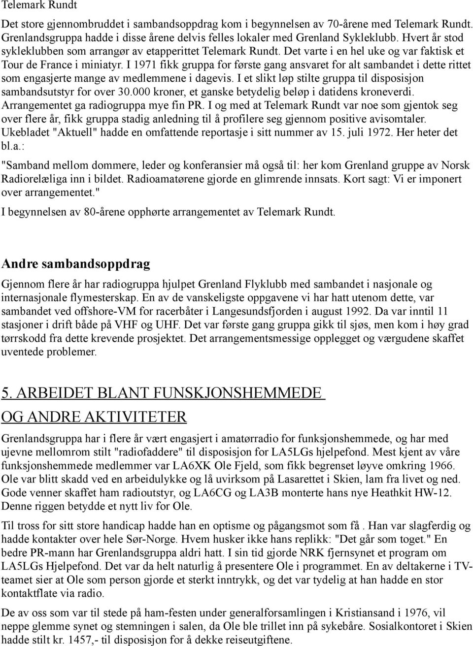 I 1971 fikk gruppa for første gang ansvaret for alt sambandet i dette rittet som engasjerte mange av medlemmene i dagevis. I et slikt løp stilte gruppa til disposisjon sambandsutstyr for over 30.