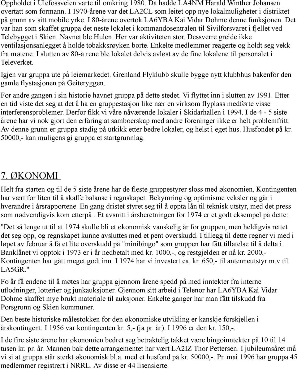 Det var han som skaffet gruppa det neste lokalet i kommandosentralen til Sivilforsvaret i fjellet ved Telebygget i Skien. Navnet ble Hulen. Her var aktiviteten stor.