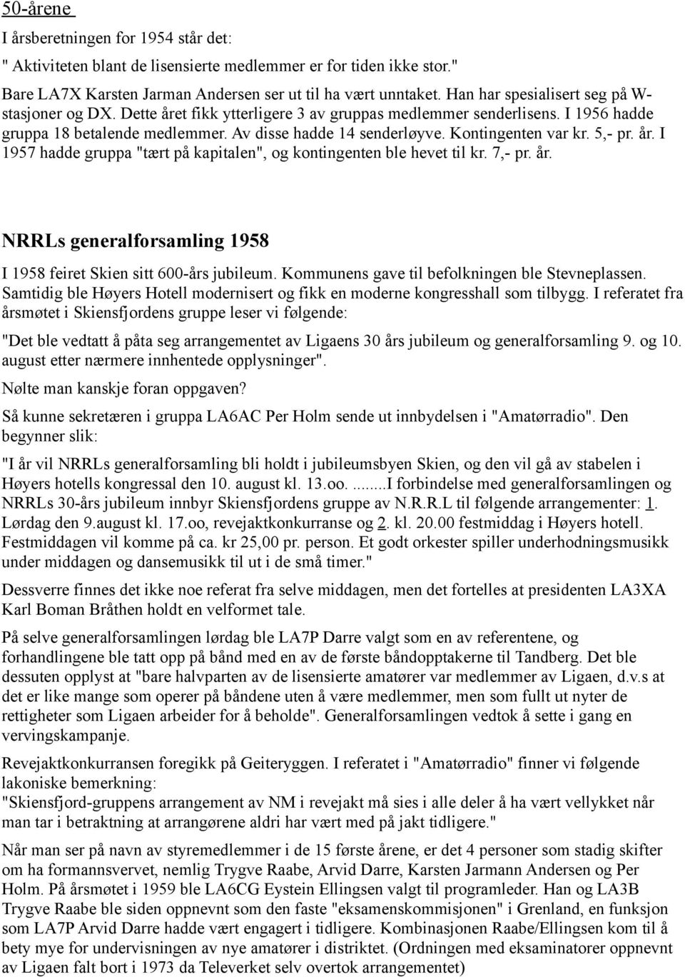 Kontingenten var kr. 5,- pr. år. I 1957 hadde gruppa "tært på kapitalen", og kontingenten ble hevet til kr. 7,- pr. år. NRRLs generalforsamling 1958 I 1958 feiret Skien sitt 600-års jubileum.