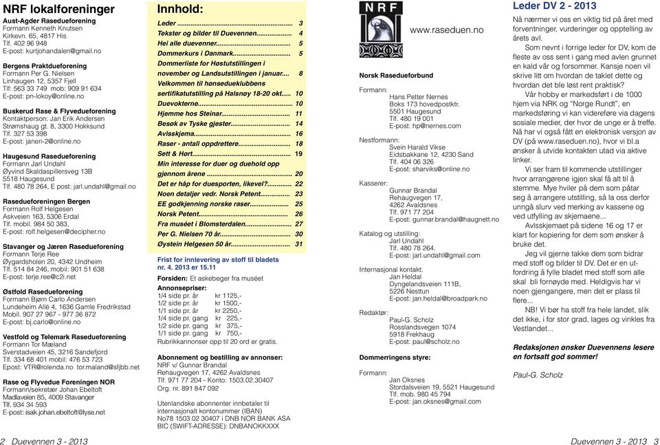 327 53 398 E-post: janeri-2@online.no Haugesund Rasedueforening Formann Jarl Undahl Øyvind Skaldaspillersveg 13B 5518 Haugesund Tlf. 480 78 264, E post: jarl.undahl@gmail.