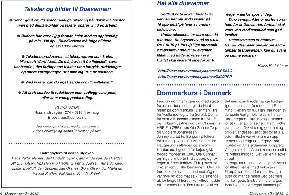 De må, bortsett fra linjeskift, være ubehandlet, dvs fortløpende tekster uten innrykk, orddelinger og andre korrigeringer. NB! Ikke lag PDF av tekstene.