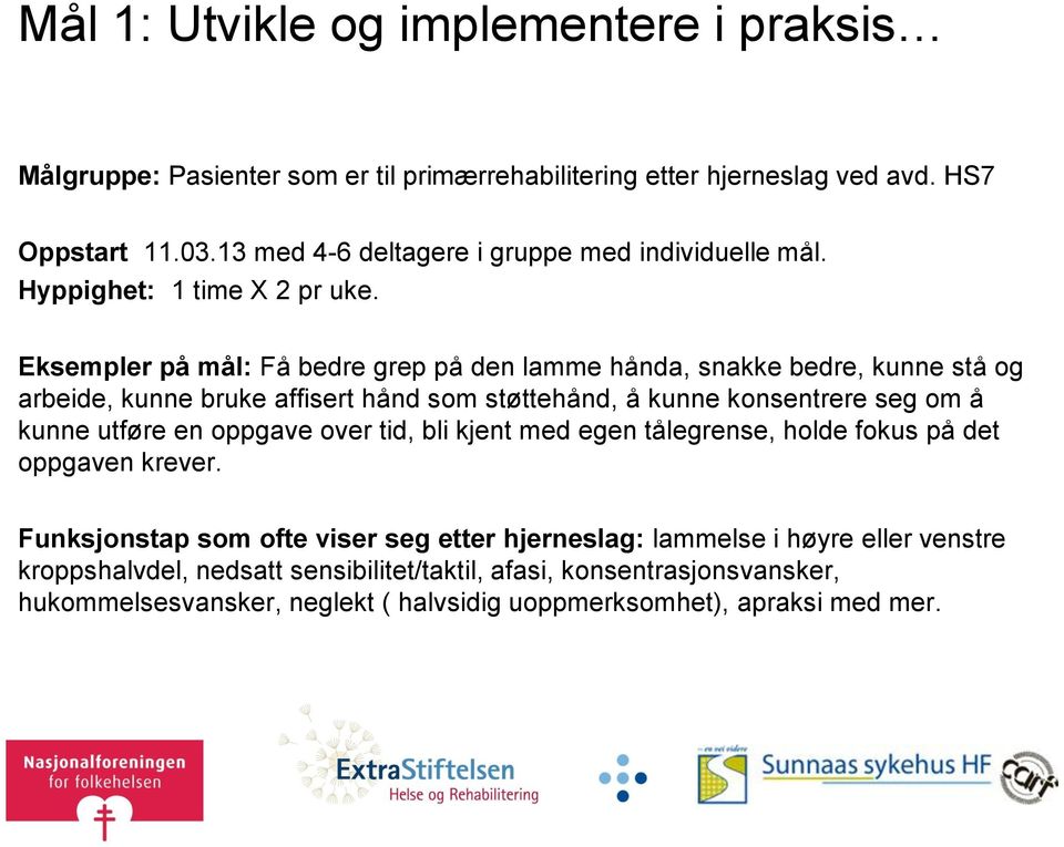 Eksempler på mål: Få bedre grep på den lamme hånda, snakke bedre, kunne stå og arbeide, kunne bruke affisert hånd som støttehånd, å kunne konsentrere seg om å kunne utføre en