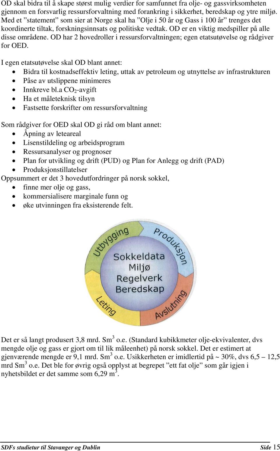 OD har 2 hovedroller i ressursforvaltningen; egen etatsutøvelse og rådgiver for OED.