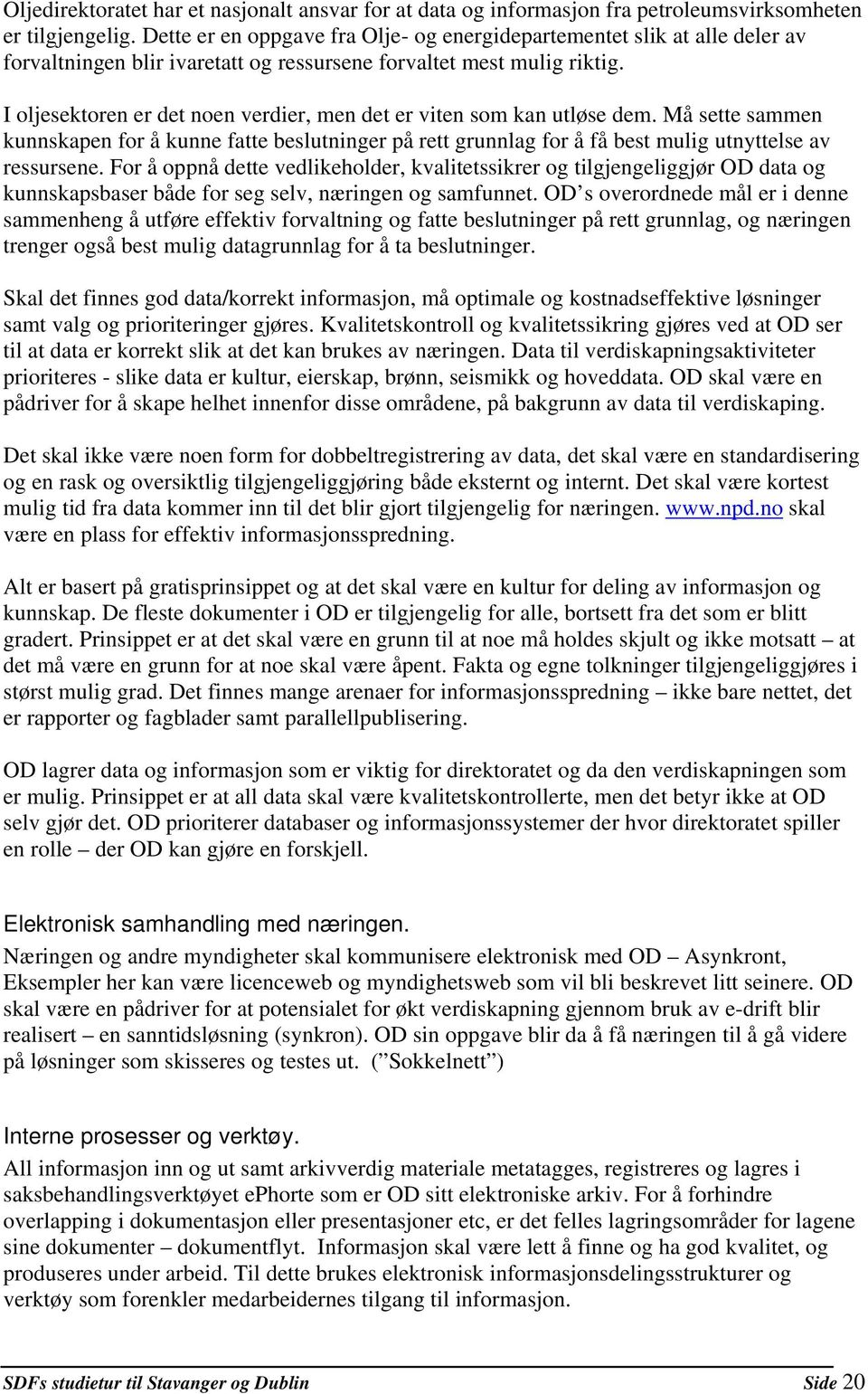 I oljesektoren er det noen verdier, men det er viten som kan utløse dem. Må sette sammen kunnskapen for å kunne fatte beslutninger på rett grunnlag for å få best mulig utnyttelse av ressursene.