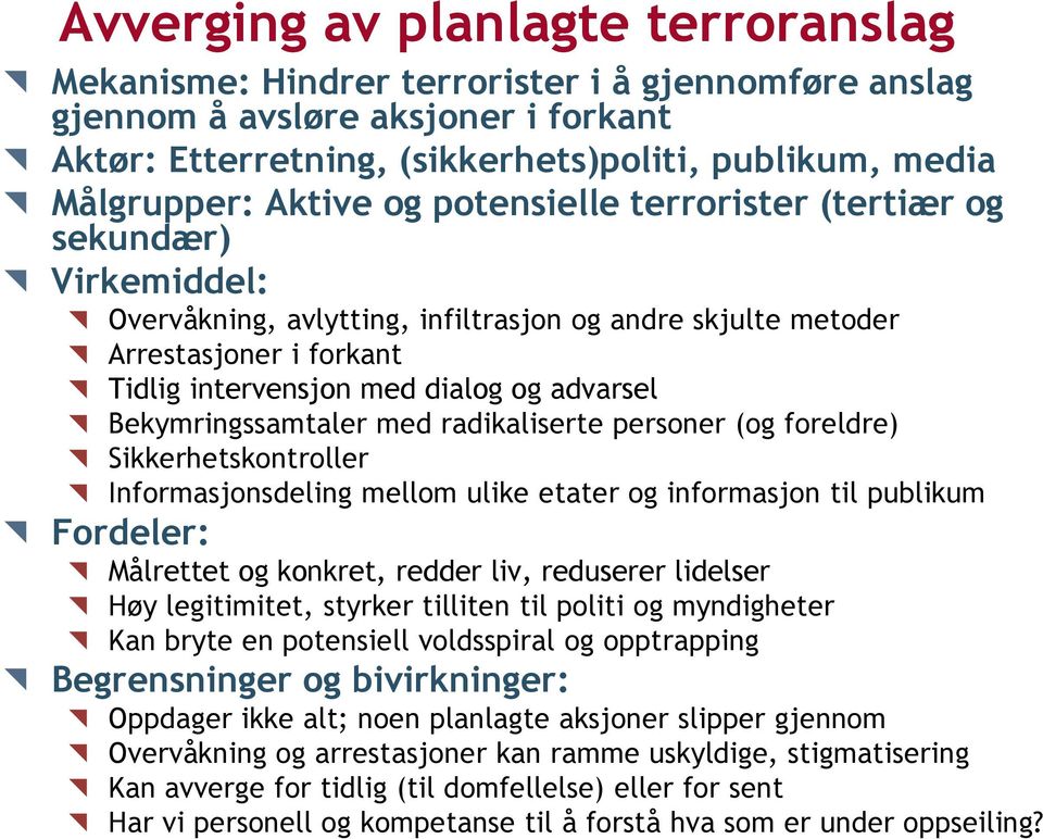 Bekymringssamtaler med radikaliserte personer (og foreldre) Sikkerhetskontroller Informasjonsdeling mellom ulike etater og informasjon til publikum Fordeler: Målrettet og konkret, redder liv,