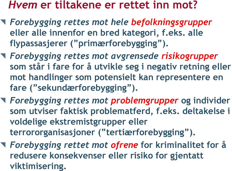 Forebygging rettes mot avgrensede risikogrupper som står i fare for å utvikle seg i negativ retning eller mot handlinger som potensielt kan representere en fare (