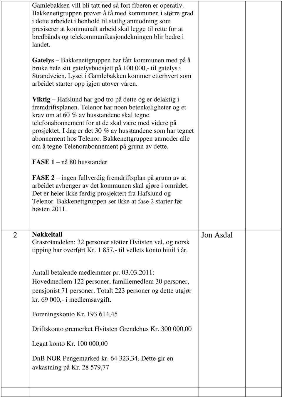 telekommunikasjondekningen blir bedre i landet. Gatelys Bakkenettgruppen har fått kommunen med på å bruke hele sitt gatelysbudsjett på 100 000,- til gatelys i Strandveien.