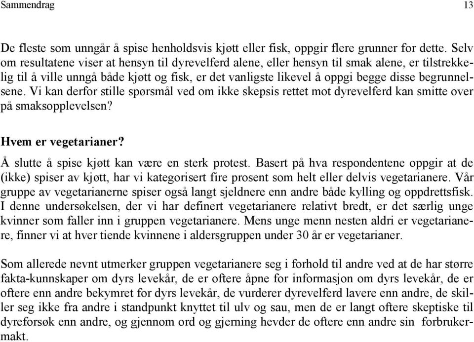 begrunnelsene. Vi kan derfor stille spørsmål ved om ikke skepsis rettet mot dyrevelferd kan smitte over på smaksopplevelsen? Hvem er vegetarianer? Å slutte å spise kjøtt kan være en sterk protest.