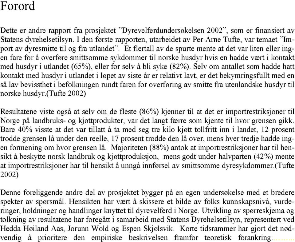 Et flertall av de spurte mente at det var liten eller ingen fare for å overføre smittsomme sykdommer til norske husdyr hvis en hadde vært i kontakt med husdyr i utlandet (65%), eller for selv å bli