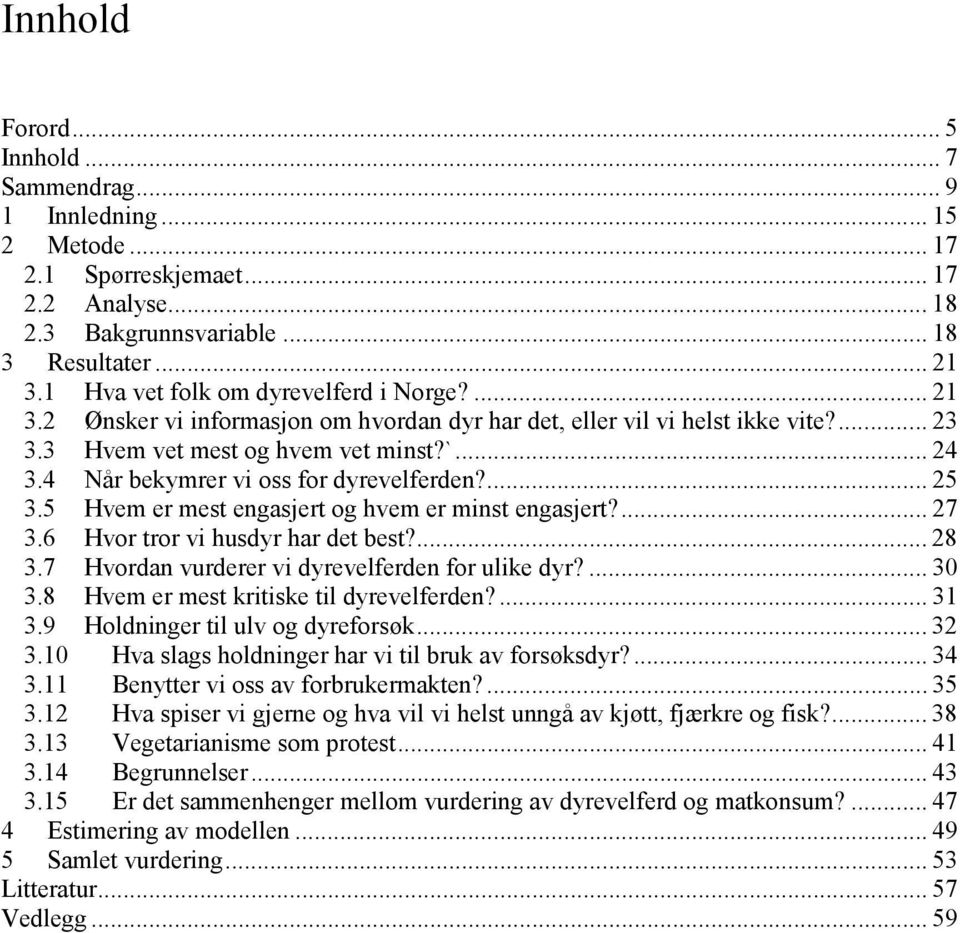 4 Når bekymrer vi oss for dyrevelferden?... 25 3.5 Hvem er mest engasjert og hvem er minst engasjert?... 27 3.6 Hvor tror vi husdyr har det best?... 28 3.