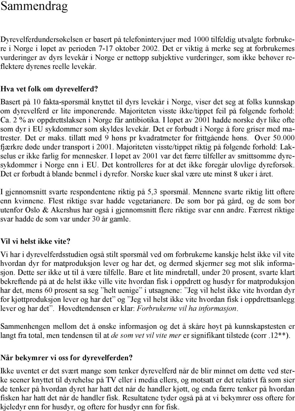 Basert på 10 fakta-spørsmål knyttet til dyrs levekår i Norge, viser det seg at folks kunnskap om dyrevelferd er lite imponerende. Majoriteten visste ikke/tippet feil på følgende forhold: Ca.