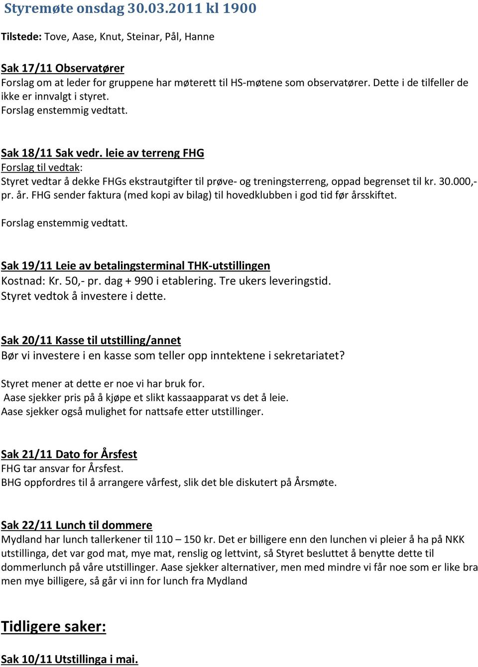 leie av terreng FHG Forslag til vedtak: Styret vedtar å dekke FHGs ekstrautgifter til prøve- og treningsterreng, oppad begrenset til kr. 30.000,- pr. år.