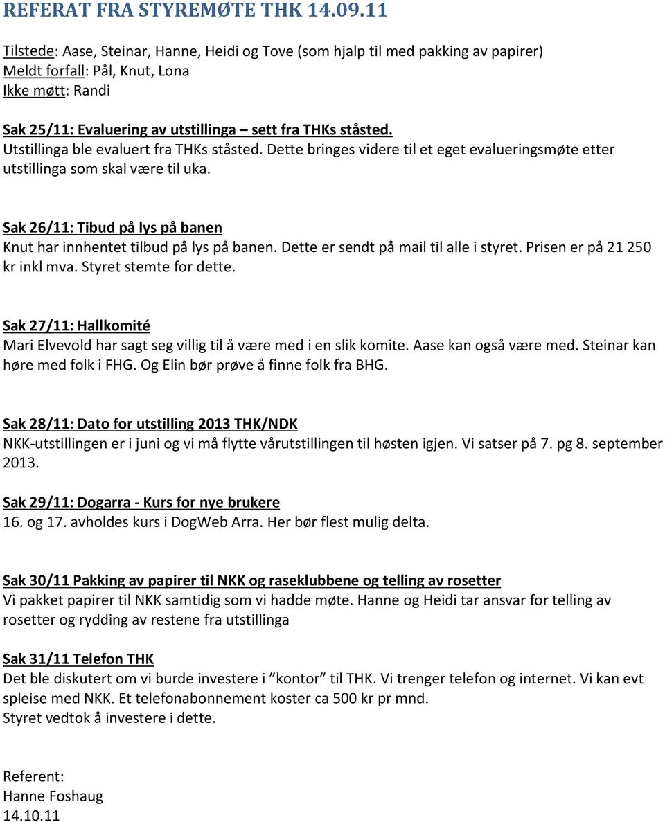 Utstillinga ble evaluert fra THKs ståsted. Dette bringes videre til et eget evalueringsmøte etter utstillinga som skal være til uka.