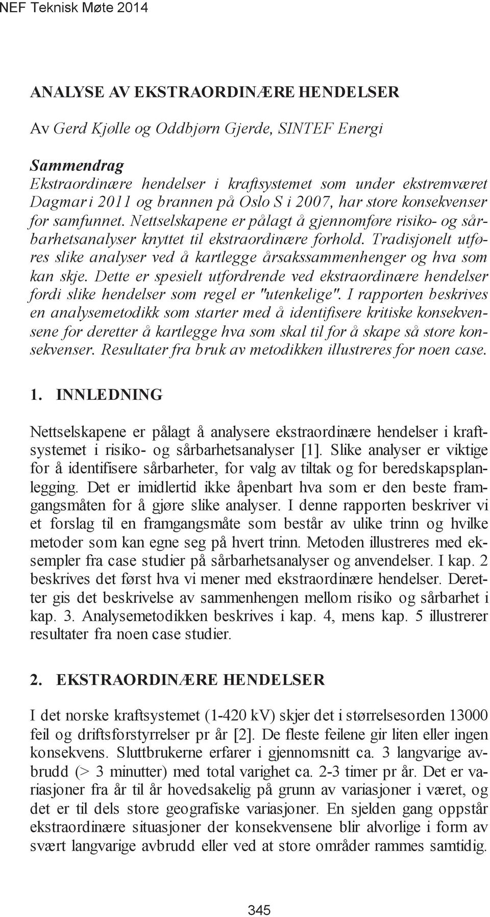 Tradisjonelt utføres slike analyser ved å kartlegge årsakssammenhenger og hva som kan skje. Dette er spesielt utfordrende ved ekstraordinære hendelser fordi slike hendelser som regel er "utenkelige".