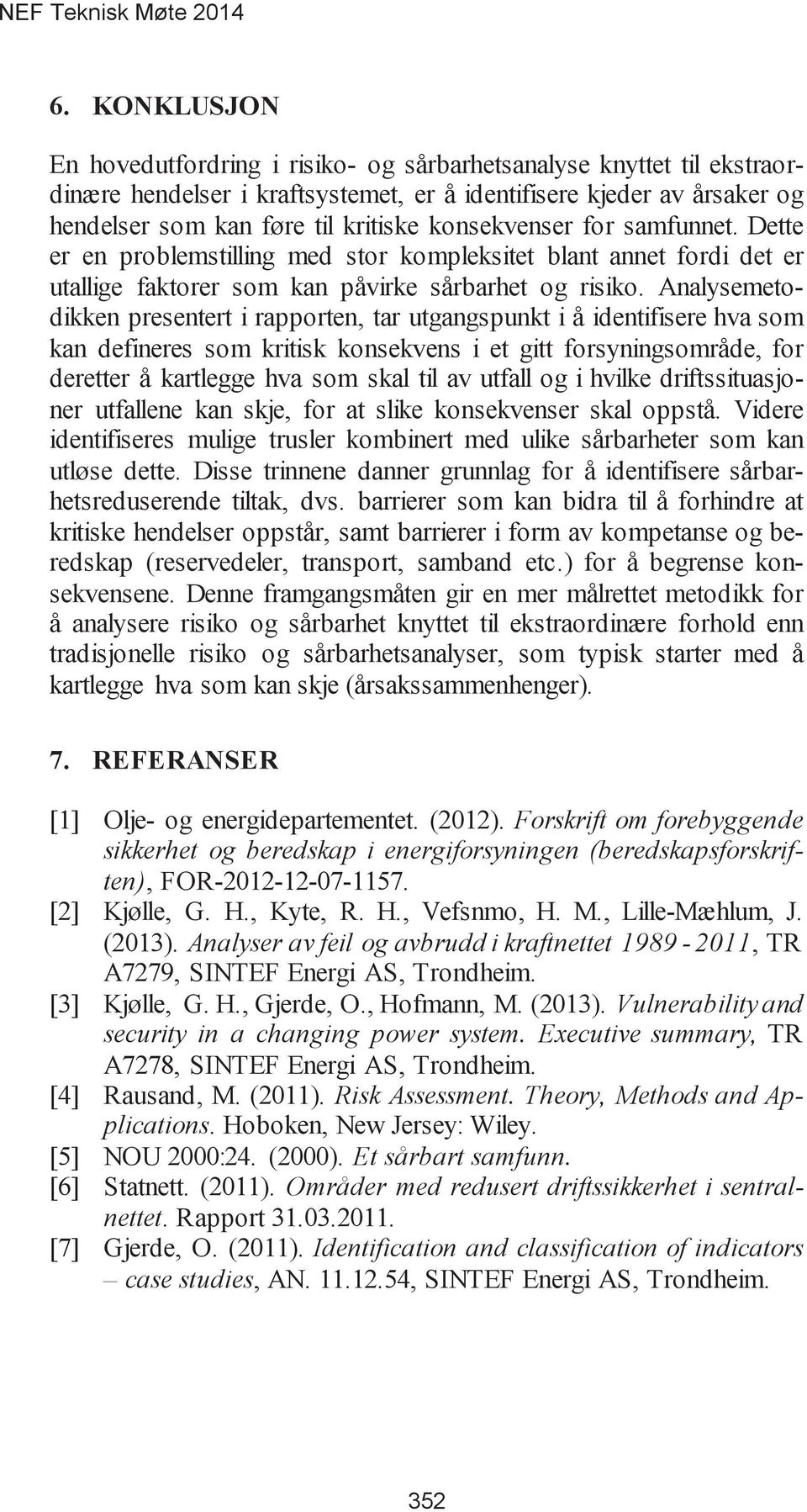 Analysemetodikken presentert i rapporten, tar utgangspunkt i å identifisere hva som kan defineres som kritisk konsekvens i et gitt forsyningsområde, for deretter å kartlegge hva som skal til av