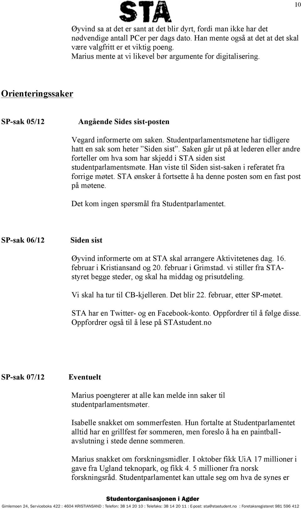 Studentparlamentsmøtene har tidligere hatt en sak som heter Siden sist. Saken går ut på at lederen eller andre forteller om hva som har skjedd i STA siden sist studentparlamentsmøte.