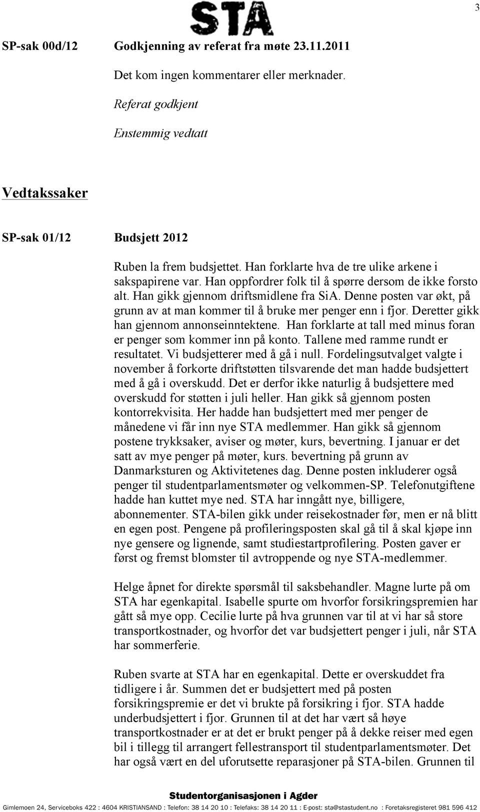 Han oppfordrer folk til å spørre dersom de ikke forsto alt. Han gikk gjennom driftsmidlene fra SiA. Denne posten var økt, på grunn av at man kommer til å bruke mer penger enn i fjor.