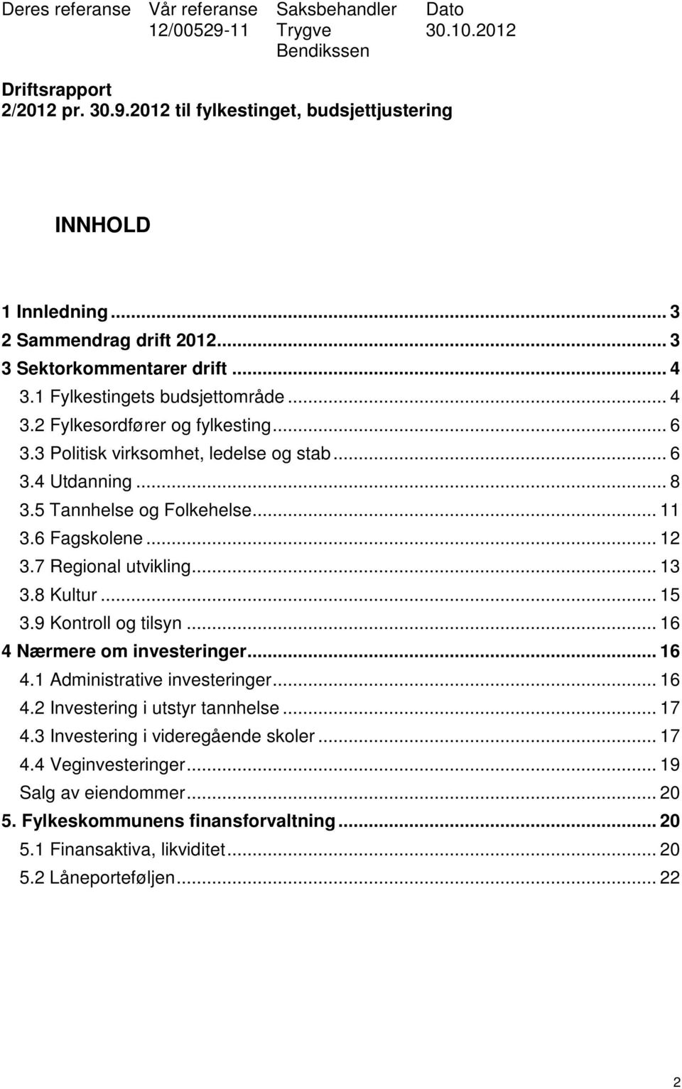 .. 8 3.5 Tannhelse og Folkehelse... 11 3.6 Fagskolene... 12 3.7 Regional utvikling... 13 3.8 Kultur... 15 3.9 Kontroll og tilsyn... 16 4 Nærmere om investeringer... 16 4.1 Administrative investeringer.