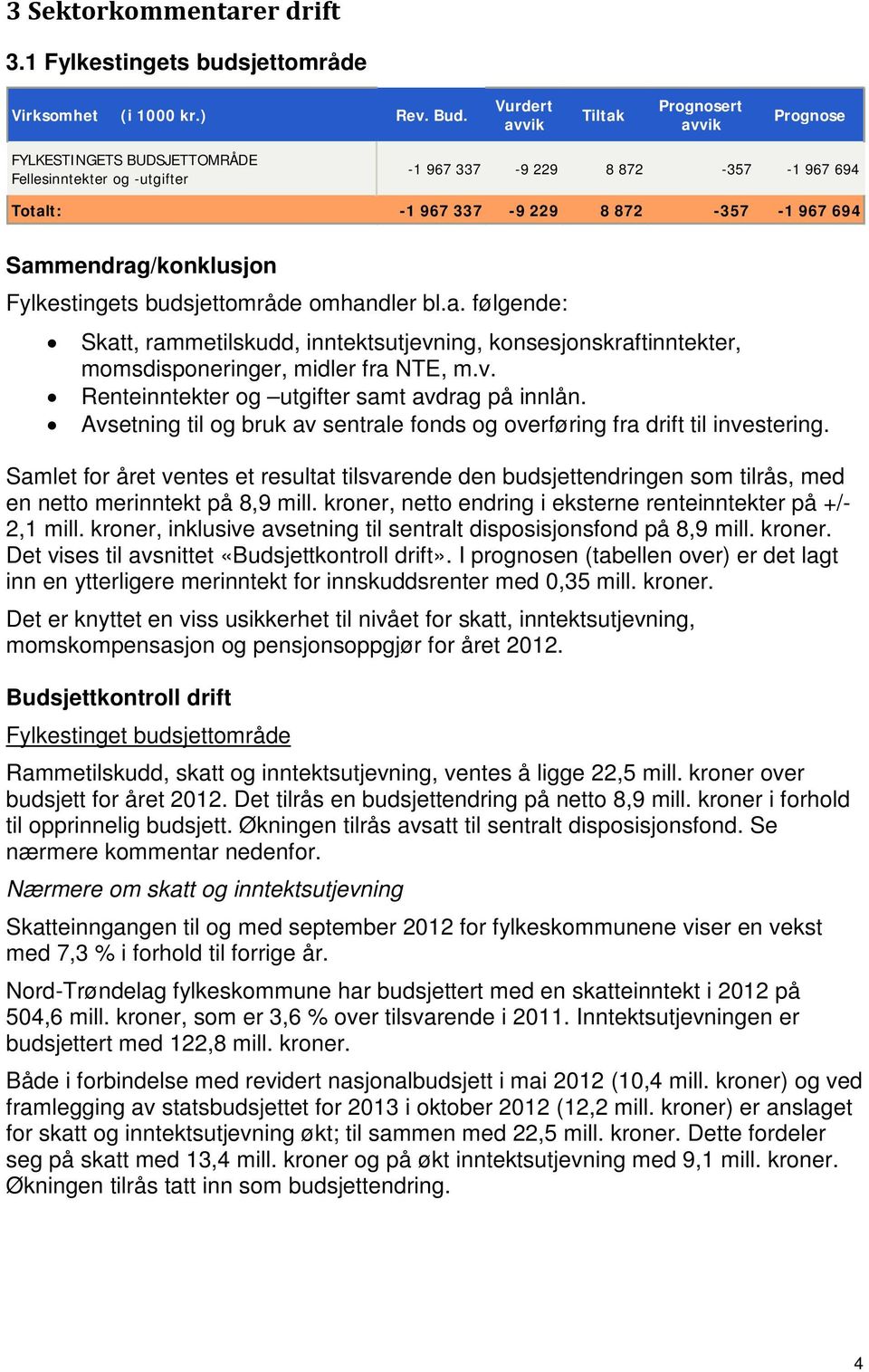 Fylkestingets budsjettområde omhandler bl.a. følgende: Skatt, rammetilskudd, inntektsutjevning, konsesjonskraftinntekter, momsdisponeringer, midler fra NTE, m.v. Renteinntekter og utgifter samt avdrag på innlån.