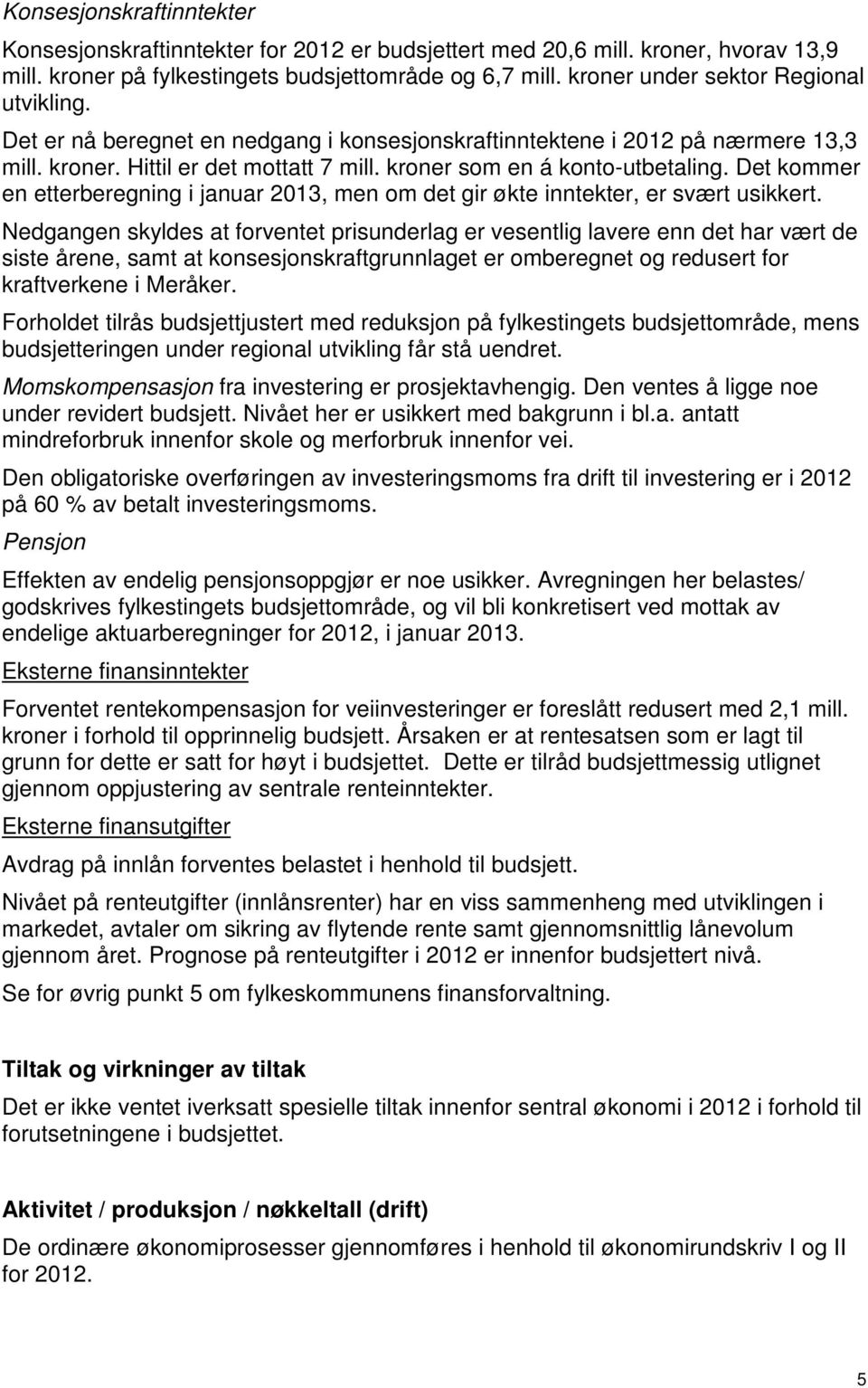 Det kommer en etterberegning i januar 2013, men om det gir økte inntekter, er svært usikkert.