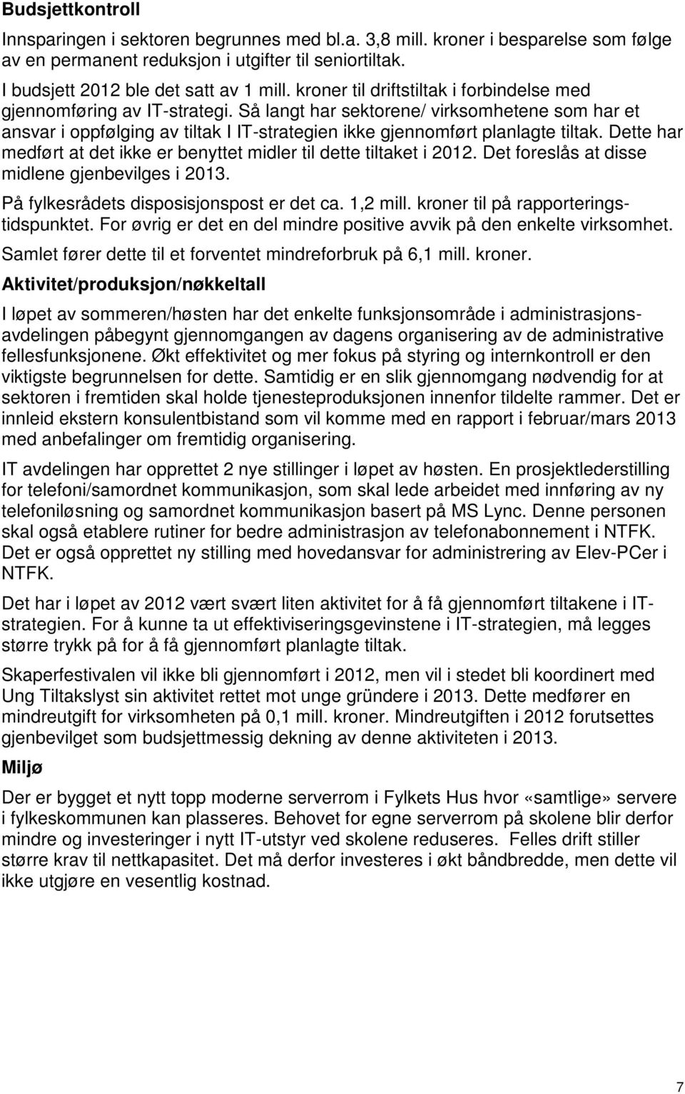 Så langt har sektorene/ virksomhetene som har et ansvar i oppfølging av tiltak I IT-strategien ikke gjennomført planlagte tiltak.