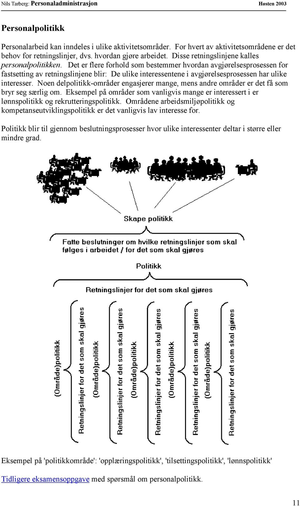 Det er flere forhold som bestemmer hvordan avgjørelsesprosessen for fastsetting av retningslinjene blir: De ulike interessentene i avgjørelsesprosessen har ulike interesser.