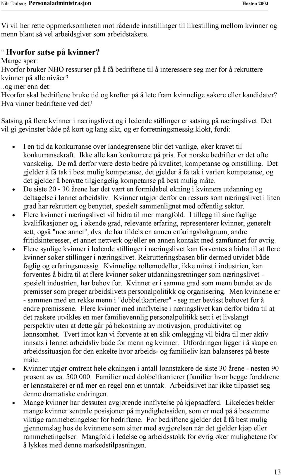 ..og mer enn det: Hvorfor skal bedriftene bruke tid og krefter på å lete fram kvinnelige søkere eller kandidater? Hva vinner bedriftene ved det?