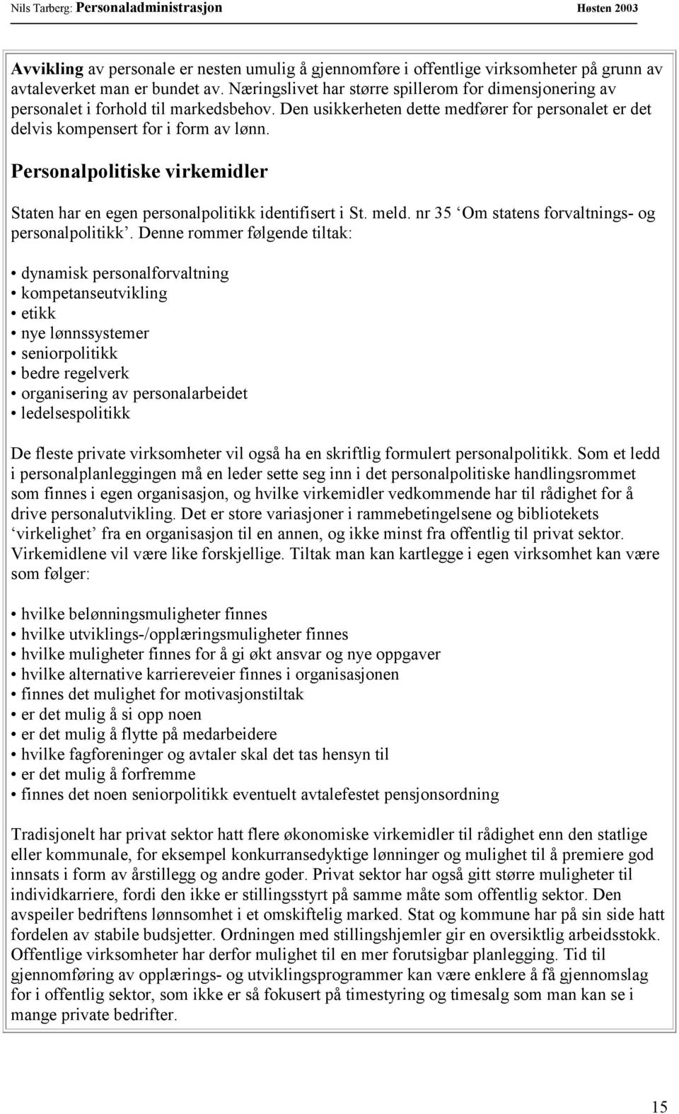 Personalpolitiske virkemidler Staten har en egen personalpolitikk identifisert i St. meld. nr 35 Om statens forvaltnings- og personalpolitikk.