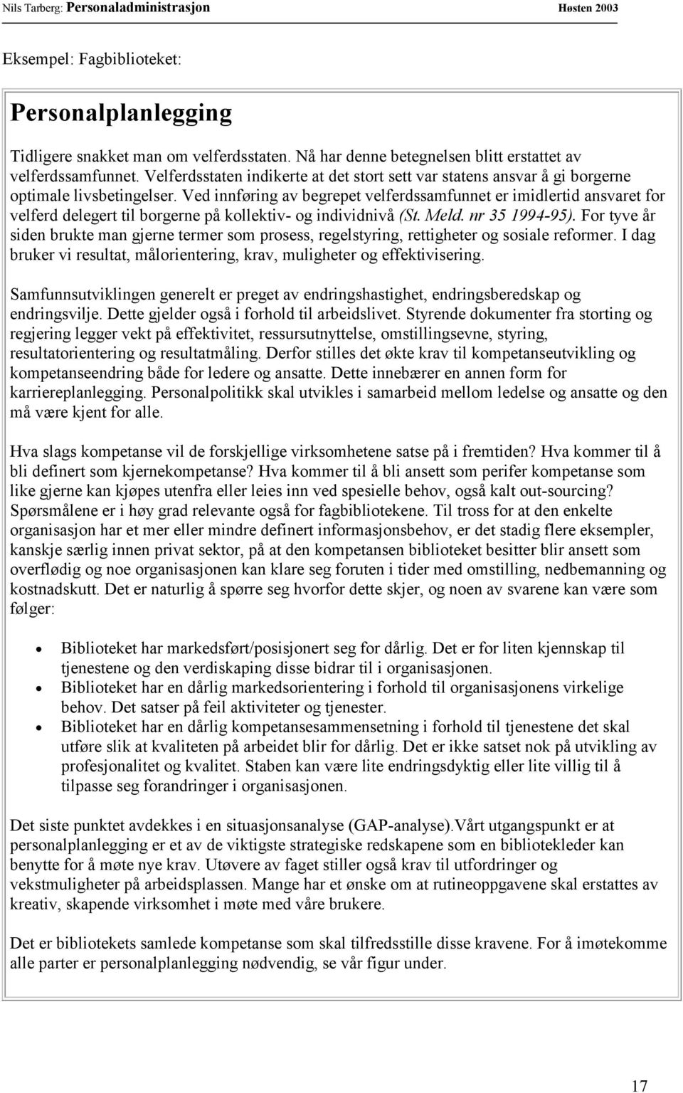 Ved innføring av begrepet velferdssamfunnet er imidlertid ansvaret for velferd delegert til borgerne på kollektiv- og individnivå (St. Meld. nr 35 1994-95).