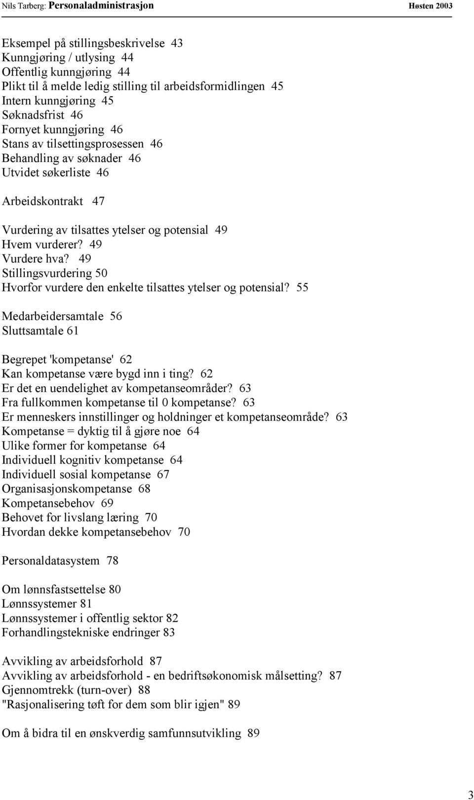 49 Stillingsvurdering 50 Hvorfor vurdere den enkelte tilsattes ytelser og potensial? 55 Medarbeidersamtale 56 Sluttsamtale 61 Begrepet 'kompetanse' 62 Kan kompetanse være bygd inn i ting?