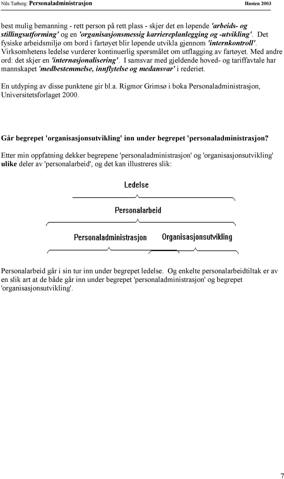 Med andre ord: det skjer en 'internasjonalisering'. I samsvar med gjeldende hoved- og tariffavtale har mannskapet 'medbestemmelse, innflytelse og medansvar' i rederiet.