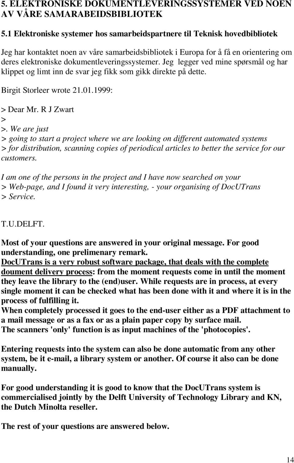 dokumentleveringssystemer. Jeg legger ved mine spørsmål og har klippet og limt inn de svar jeg fikk som gikk direkte på dette. Birgit Storleer wrote 21.01.1999: > Dear Mr. R J Zwart > >.