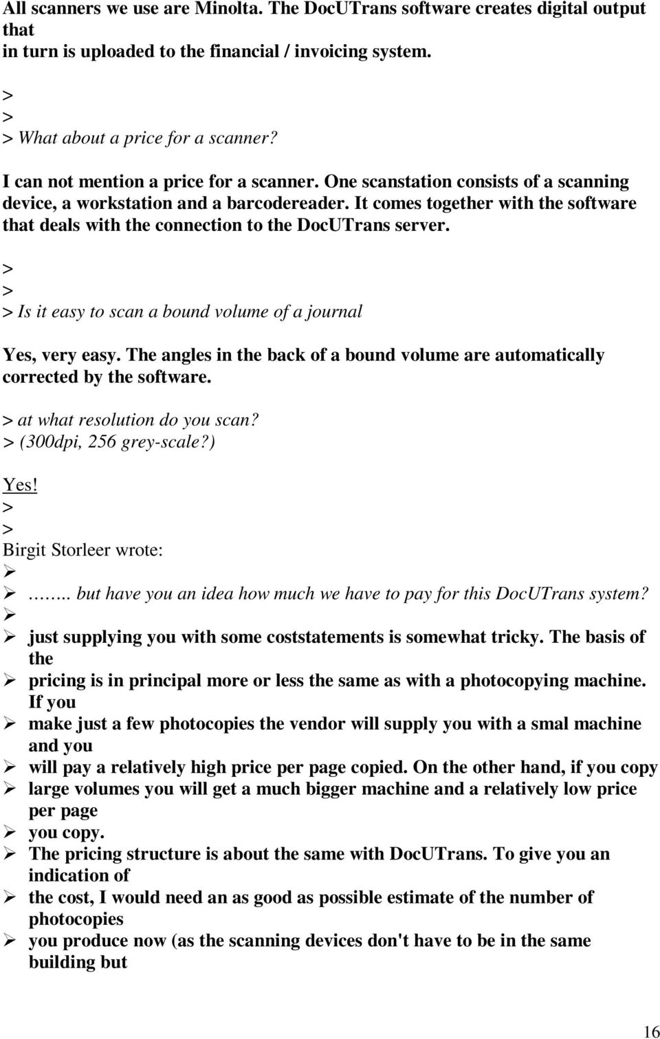 It comes together with the software that deals with the connection to the DocUTrans server. > > > Is it easy to scan a bound volume of a journal Yes, very easy.