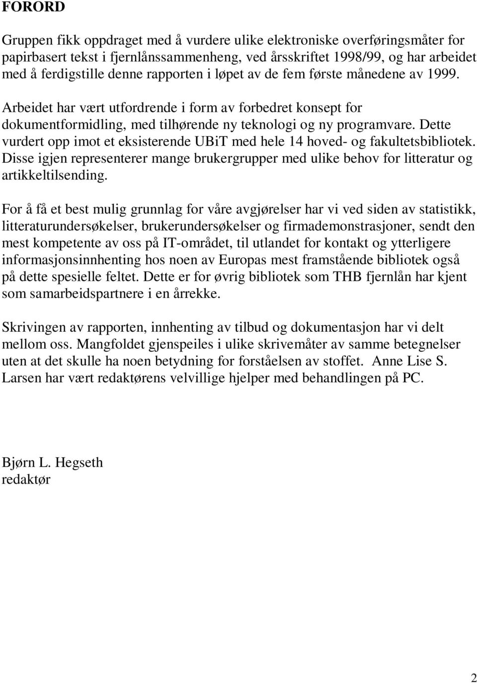 Dette vurdert opp imot et eksisterende UBiT med hele 14 hoved- og fakultetsbibliotek. Disse igjen representerer mange brukergrupper med ulike behov for litteratur og artikkeltilsending.